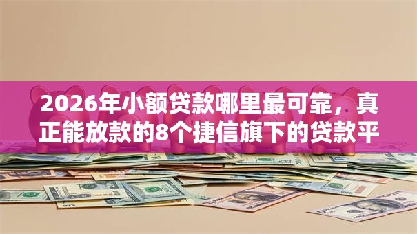 2026年小额贷款哪里最可靠，真正能放款的8个捷信旗下的贷款平台推荐