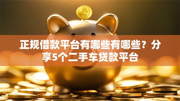 正规借款平台有哪些有哪些？分享5个二手车贷款平台