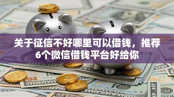 关于征信不好哪里可以借钱，推荐6个微信借钱平台好给你