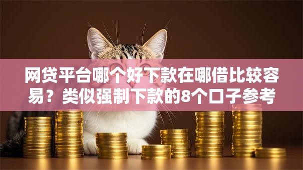 网贷平台哪个好下款在哪借比较容易?类似强制下款的8个口子参考 网贷平台哪个好下款在哪借比较容易?类似强制下款的8个口子参考
