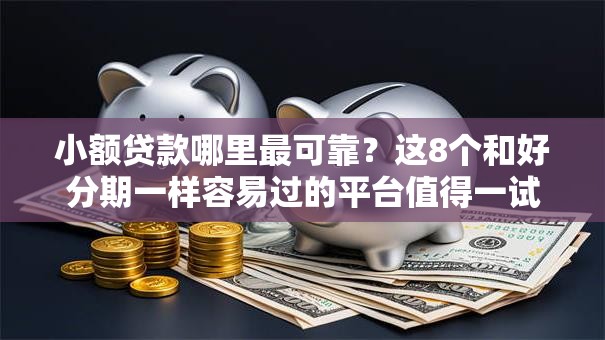 小额贷款哪里最可靠?这8个和好分期一样容易过的平台值得一试 小额贷款哪里最可靠?这8个和好分期一样容易过的平台值得一试