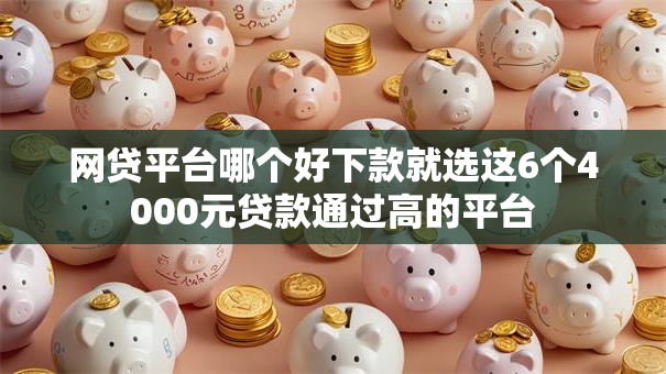 网贷平台哪个好下款就选这6个4000元贷款通过高的平台 网贷平台哪个好下款就选这6个4000元贷款通过高的平台