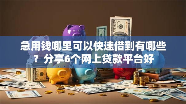 急用钱哪里可以快速借到有哪些?分享6个网上贷款平台好 急用钱哪里可以快速借到有哪些?分享6个网上贷款平台好