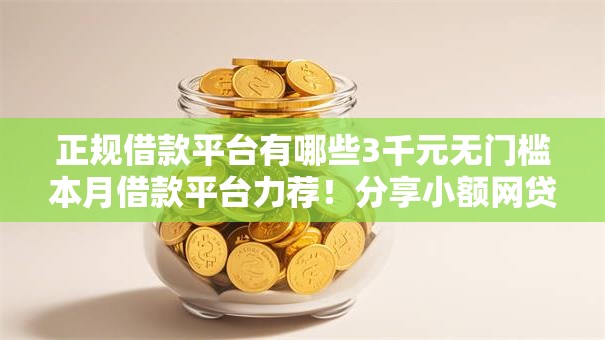 正规借款平台有哪些3千元无门槛本月借款平台力荐!分享小额网贷口子3千元无门槛借款 正规借款平台有哪些3千元无门槛本月借款平台力荐!分享小额网贷口子3千元无门槛借款