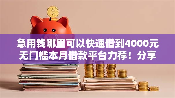 急用钱哪里可以快速借到4000元无门槛本月借款平台力荐！分享小额网贷口子4000元无门槛借款