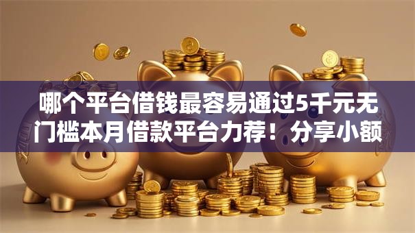 哪个平台借钱最容易通过5千元无门槛本月借款平台力荐！分享小额网贷口子5千元无门槛借款