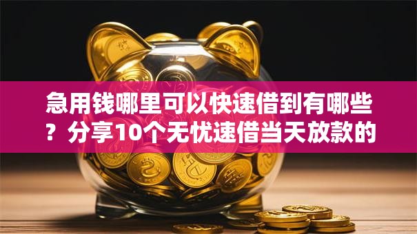 急用钱哪里可以快速借到有哪些?分享10个无忧速借当天放款的口子 急用钱哪里可以快速借到有哪些?分享10个无忧速借当天放款的口子