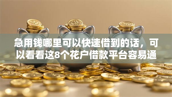 急用钱哪里可以快速借到的话,可以看看这8个花户借款平台容易通过 急用钱哪里可以快速借到的话,可以看看这8个花户借款平台容易通过