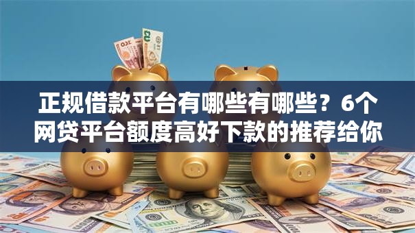 正规借款平台有哪些有哪些?6个网贷平台额度高好下款的推荐给你 正规借款平台有哪些有哪些?6个网贷平台额度高好下款的推荐给你