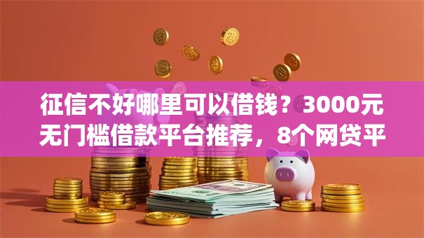 征信不好哪里可以借钱?3000元无门槛借款平台推荐,8个网贷平台p2p盘点 征信不好哪里可以借钱?3000元无门槛借款平台推荐,8个网贷平台p2p盘点