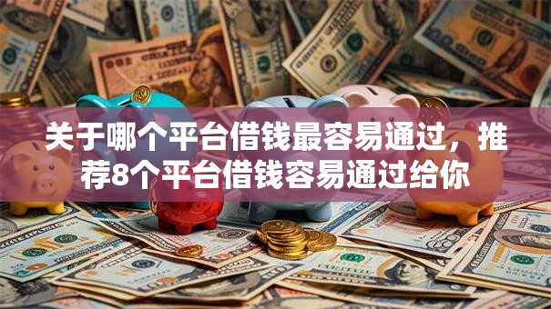 关于哪个平台借钱最容易通过，推荐8个平台借钱容易通过给你