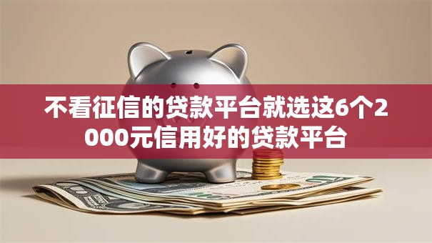不看征信的贷款平台就选这6个2000元信用好的贷款平台