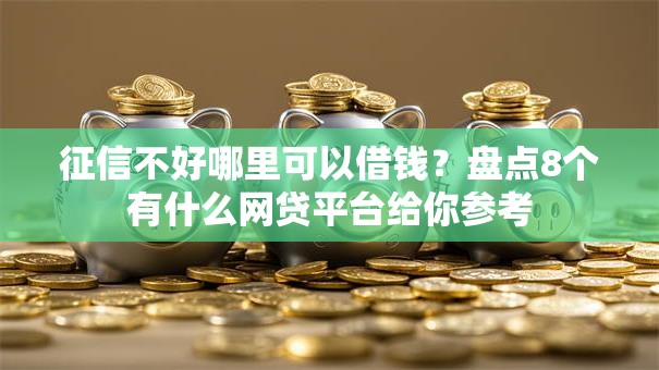 征信不好哪里可以借钱？盘点8个有什么网贷平台给你参考
