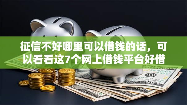 征信不好哪里可以借钱的话，可以看看这7个网上借钱平台好借