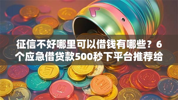 征信不好哪里可以借钱有哪些?6个应急借贷款500秒下平台推荐给你 征信不好哪里可以借钱有哪些?6个应急借贷款500秒下平台推荐给你