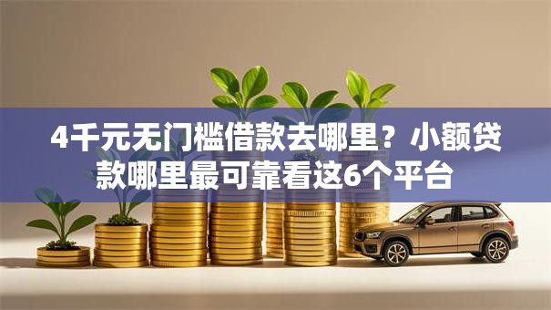4千元无门槛借款去哪里?小额贷款哪里最可靠看这6个平台 4千元无门槛借款去哪里?小额贷款哪里最可靠看这6个平台