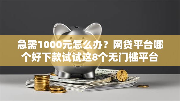 急需1000元怎么办?网贷平台哪个好下款试试这8个无门槛平台 急需1000元怎么办?网贷平台哪个好下款试试这8个无门槛平台