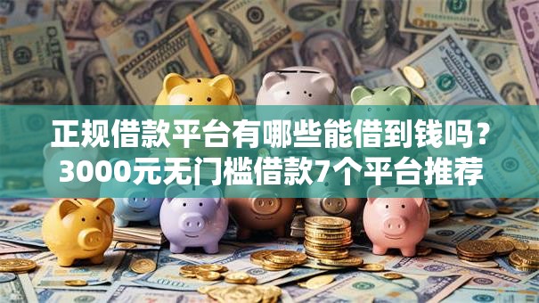 正规借款平台有哪些能借到钱吗？3000元无门槛借款7个平台推荐