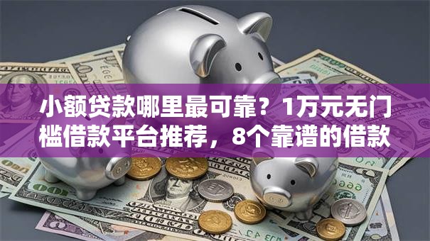 小额贷款哪里最可靠？1万元无门槛借款平台推荐，8个靠谱的借款平台盘点