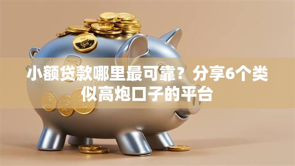 小额贷款哪里最可靠?分享6个类似高炮口子的平台 小额贷款哪里最可靠?分享6个类似高炮口子的平台