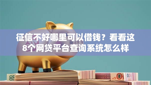 征信不好哪里可以借钱?看看这8个网贷平台查询系统怎么样 征信不好哪里可以借钱?看看这8个网贷平台查询系统怎么样