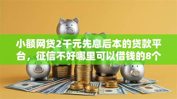 小额网贷2千元先息后本的贷款平台，征信不好哪里可以借钱的8个平台介绍