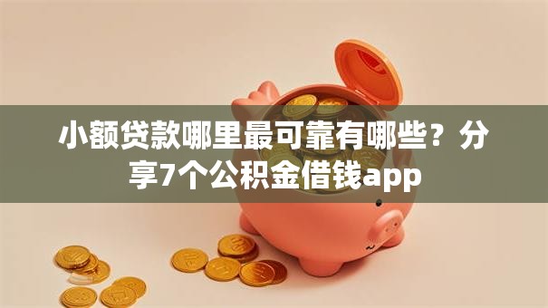 小额贷款哪里最可靠有哪些?分享7个公积金借钱app 小额贷款哪里最可靠有哪些?分享7个公积金借钱app