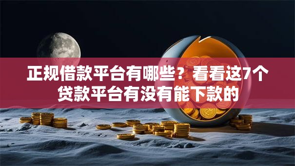 正规借款平台有哪些?看看这7个贷款平台有没有能下款的 正规借款平台有哪些?看看这7个贷款平台有没有能下款的