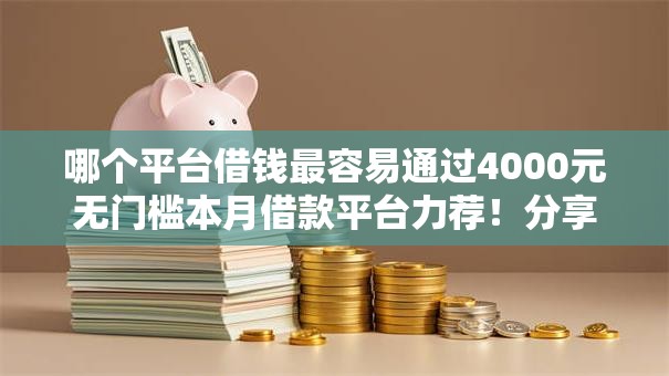 哪个平台借钱最容易通过4000元无门槛本月借款平台力荐！分享小额网贷口子4000元无门槛借款