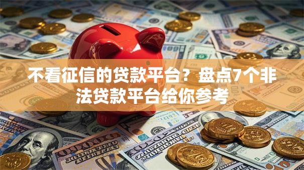 不看征信的贷款平台?盘点7个非法贷款平台给你参考 不看征信的贷款平台?盘点7个非法贷款平台给你参考