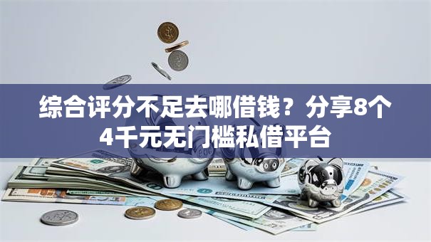 综合评分不足去哪借钱?分享8个4千元无门槛私借平台 综合评分不足去哪借钱?分享8个4千元无门槛私借平台