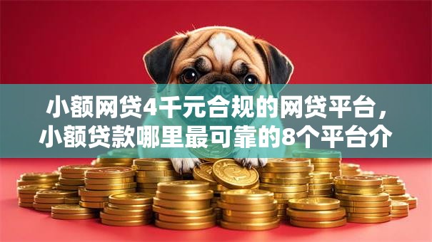 小额网贷4千元合规的网贷平台,小额贷款哪里最可靠的8个平台介绍 小额网贷4千元合规的网贷平台,小额贷款哪里最可靠的8个平台介绍