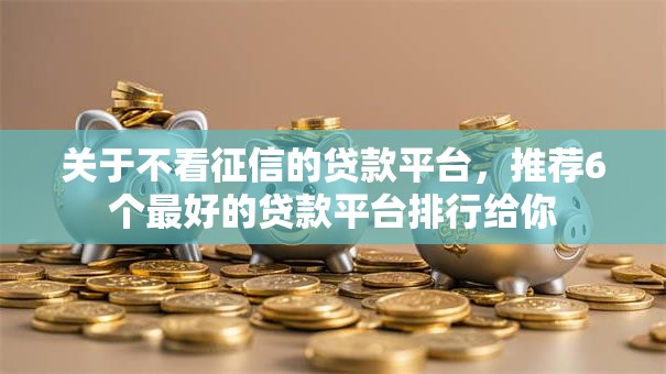 关于不看征信的贷款平台，推荐6个最好的贷款平台排行给你