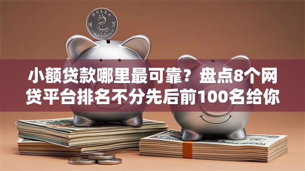小额贷款哪里最可靠?盘点8个网贷平台排名不分先后前100名给你参考 小额贷款哪里最可靠?盘点8个网贷平台排名不分先后前100名给你参考
