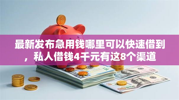 最新发布急用钱哪里可以快速借到，私人借钱4千元有这8个渠道