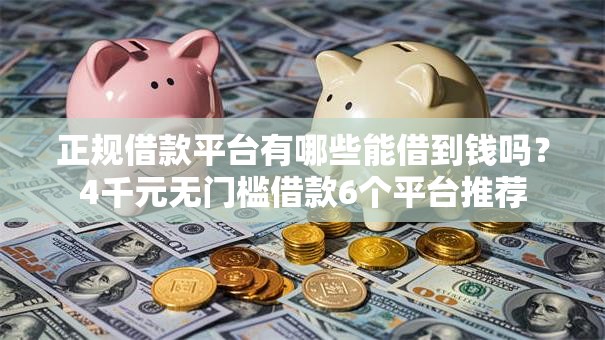 正规借款平台有哪些能借到钱吗？4千元无门槛借款6个平台推荐