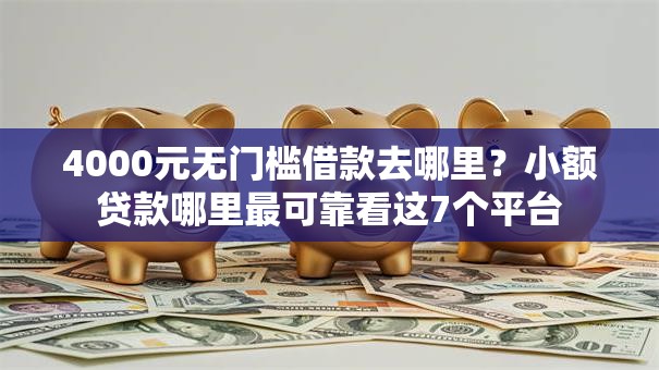 4000元无门槛借款去哪里？小额贷款哪里最可靠看这7个平台