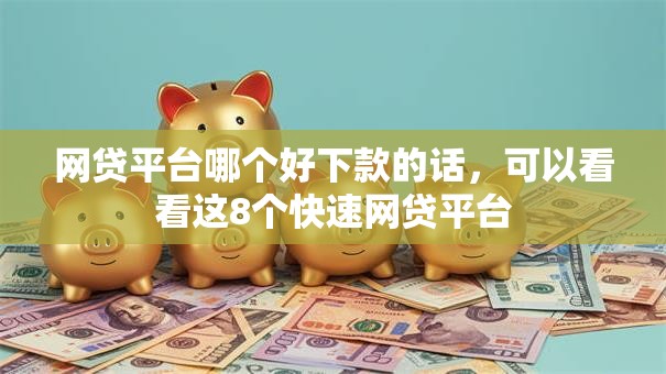 网贷平台哪个好下款的话，可以看看这8个快速网贷平台