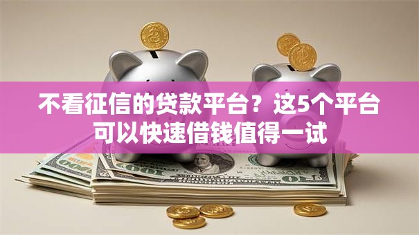 不看征信的贷款平台？这5个平台可以快速借钱值得一试