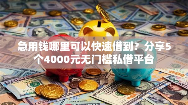 急用钱哪里可以快速借到？分享5个4000元无门槛私借平台