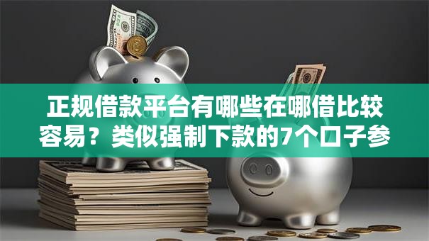 正规借款平台有哪些在哪借比较容易?类似强制下款的7个口子参考 正规借款平台有哪些在哪借比较容易?类似强制下款的7个口子参考