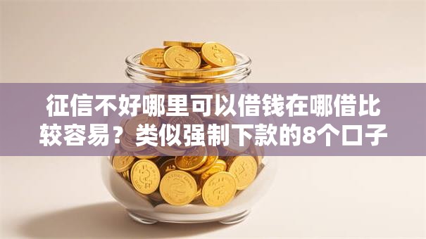 征信不好哪里可以借钱在哪借比较容易?类似强制下款的8个口子参考 征信不好哪里可以借钱在哪借比较容易?类似强制下款的8个口子参考