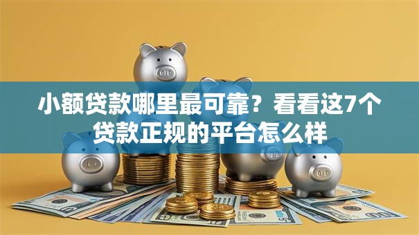 小额贷款哪里最可靠?看看这7个贷款正规的平台怎么样 小额贷款哪里最可靠?看看这7个贷款正规的平台怎么样