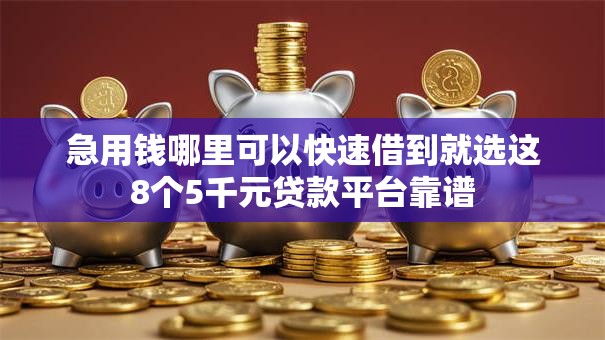 急用钱哪里可以快速借到就选这8个5千元贷款平台靠谱