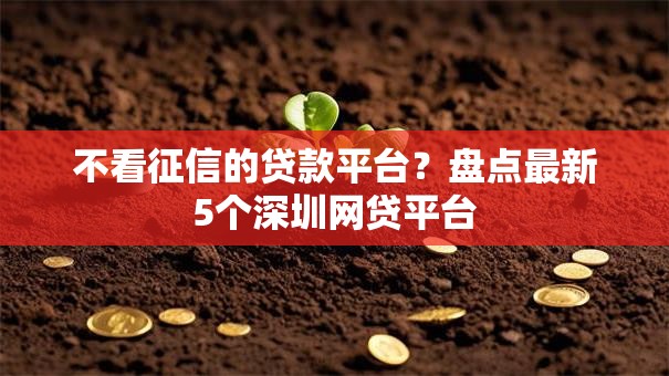 不看征信的贷款平台?盘点最新5个深圳网贷平台 不看征信的贷款平台?盘点最新5个深圳网贷平台