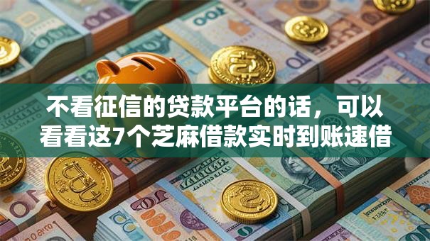 不看征信的贷款平台的话，可以看看这7个芝麻借款实时到账速借口子