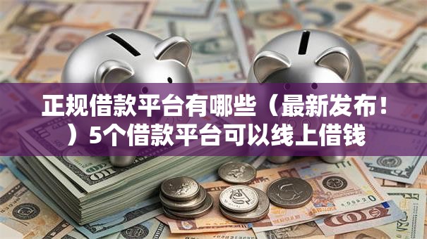 正规借款平台有哪些(最新发布!)5个借款平台可以线上借钱 正规借款平台有哪些(最新发布!)5个借款平台可以线上借钱