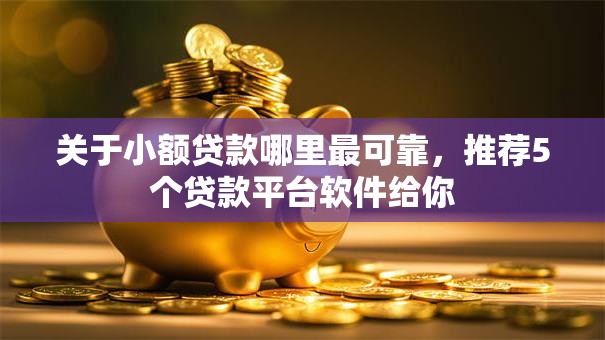 关于小额贷款哪里最可靠,推荐5个贷款平台软件给你 关于小额贷款哪里最可靠,推荐5个贷款平台软件给你