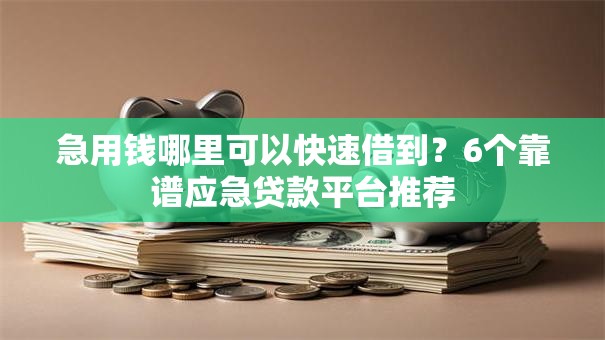 急用钱哪里可以快速借到?6个靠谱应急贷款平台推荐 急用钱哪里可以快速借到?6个靠谱应急贷款平台推荐