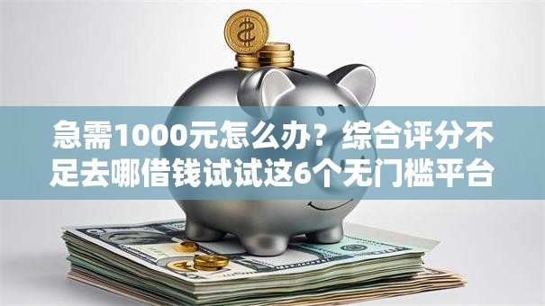 急需1000元怎么办?综合评分不足去哪借钱试试这6个无门槛平台 急需1000元怎么办?综合评分不足去哪借钱试试这6个无门槛平台